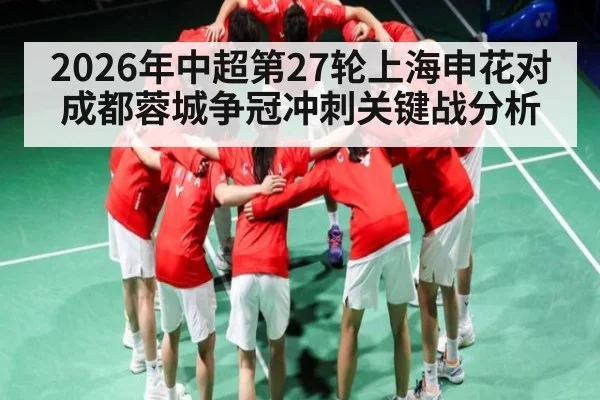 2026年中超第27轮上海申花对成都蓉城争冠冲刺关键战分析