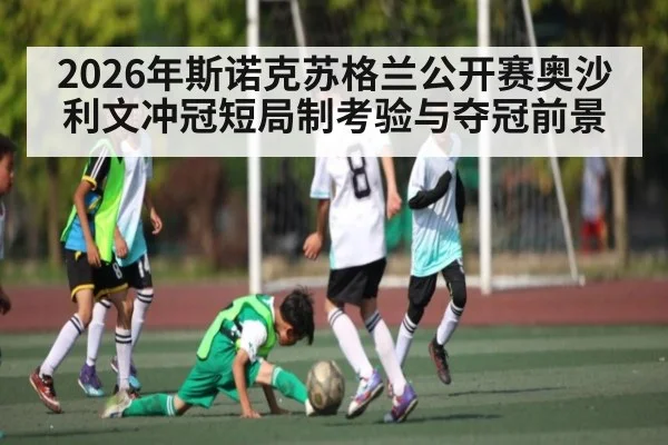 2026年斯诺克苏格兰公开赛奥沙利文冲冠短局制考验与夺冠前景